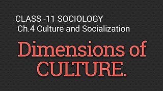 CULTURE -Definition, Dimensions of Culture  CLASS -11 Sociology  Chapter -4 Culture & Socialization