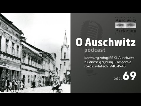 "O Auschwitz" (odc. 69): Kontakty załogi SS KL Auschwitz z ludnością cywilną Oświęcimia i okolic