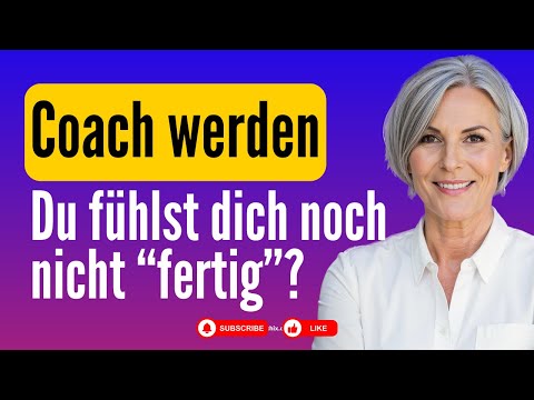 Du willst Coach werden aber fühlst dich noch nicht 'fertig'
