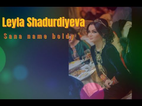 Leyla Shadurdiyeva - Sana name boldy