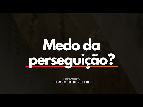 Tempo de Refletir 2553 - Medo da perseguição?