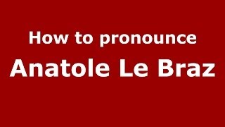 How to pronounce Anatole Le Braz