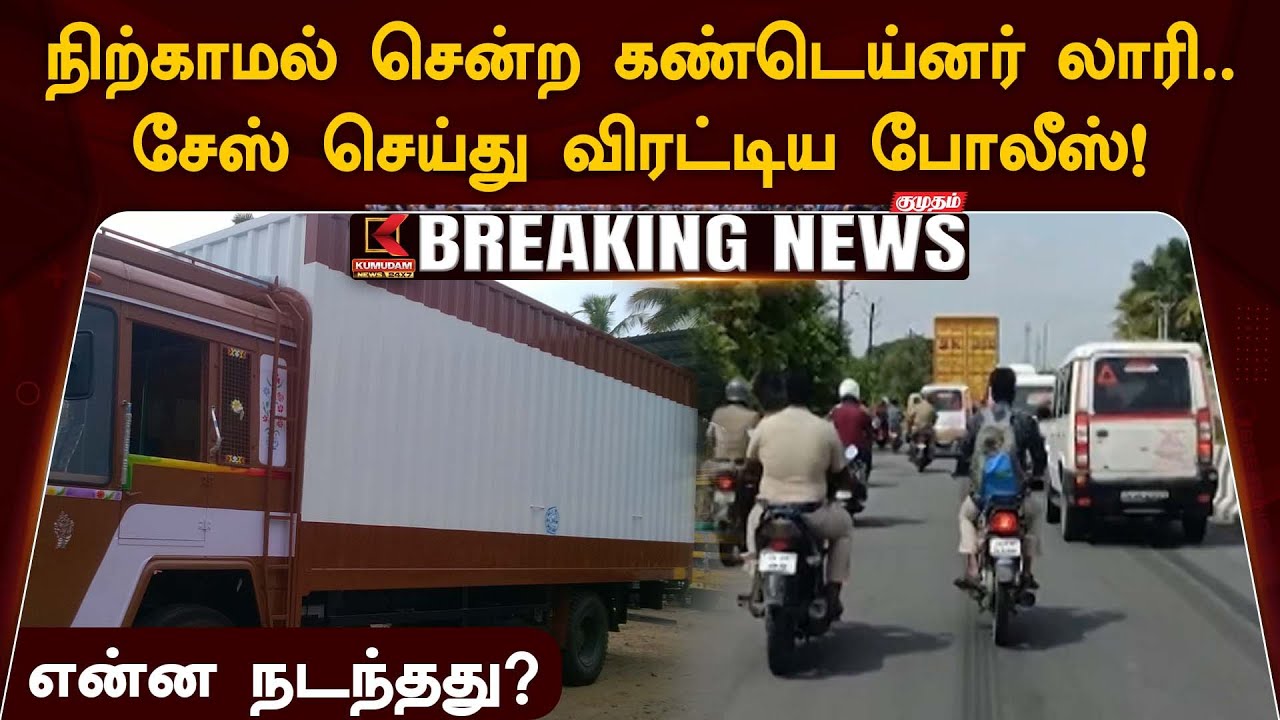 சினிமாவை விஞ்சிய சம்பவம்.. நிற்காமல் அதிவேகமாக சென்ற கண்டெய்னர் லாரி.. சேஸ் செய்துவிரட்டிய போலீஸ்..