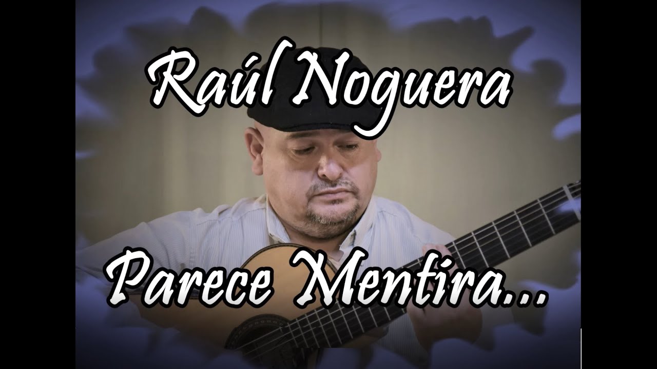 RAÚL NOGUERA - PARECE MENTIRA...  - Chamamé - Letra: Gustavo Machado - Música: Raúl Noguera