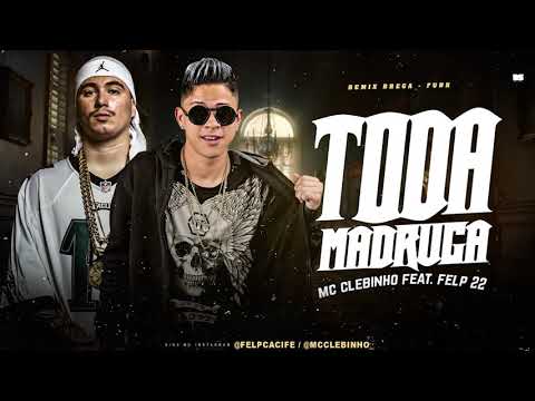 MC CLEBINHO FEAT. FELP 22 - TODA MADRUGA