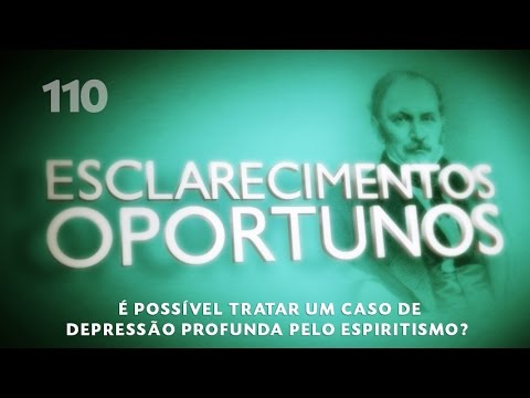 Esclarecimentos Oportunos 110 - É possível tratar um caso de depressão profunda pelo espiritismo?