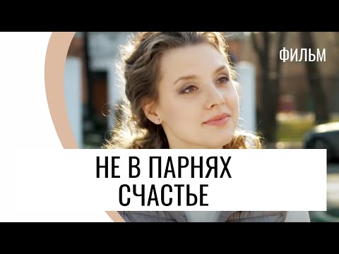 Фильм Не в парнях счастье - Мелодрама / Лучшие фильмы и сериалы