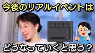 【ひろゆき】今後のリアルイベントはどうなると思う?