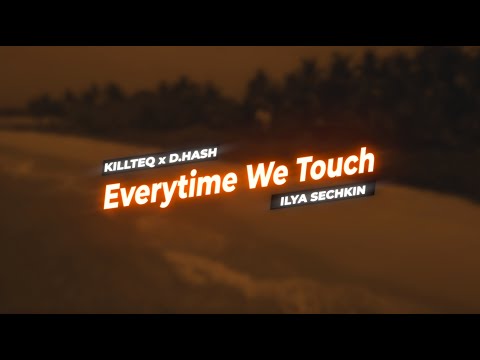 KILLTEQ x D.HASH x ILYA SECHKIN - Everytime We Touch