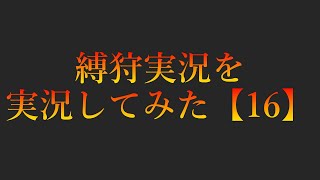縛狩実況を実況してみた【16】