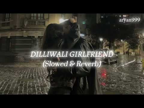 Dilliwali Girlfriend (Slowed & Reverb) | ARYAN