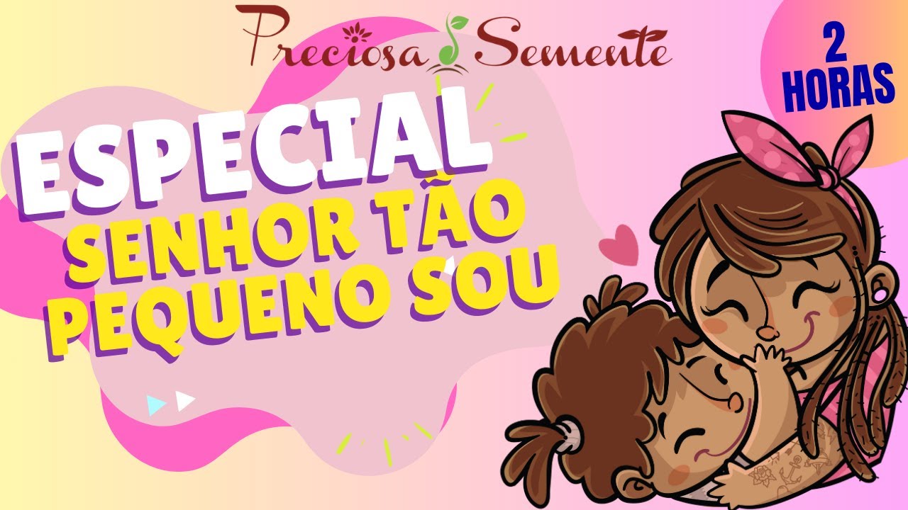 ESPECIAL SENHOR TÃO PEQUENO SOU - PRECIOSA SEMENTE