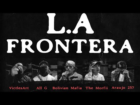 LA FRONTERA - ADV ✖️The Morfii✖️VICTLES ART✖️ALL G & Araujo 257 ✖️Bolivian Mafia (Video Oficial)