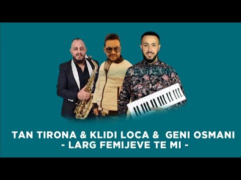 Tan Tirona, Klidi Loca & Geni Osmani - Larg femijeve te mi