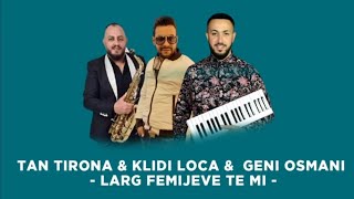 Tan Tirona, Klidi Loca & Geni Osmani - Larg Femijeve Te Mi