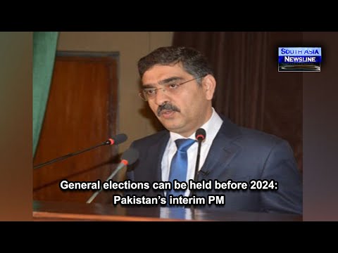 General elections can be held before 2024 Pakistan’s interim PM