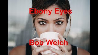 Ebony Eyes  - Bob Welch - with lyrics