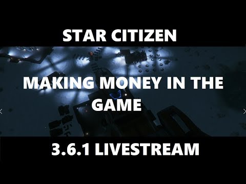 STAR CITIZEN 3.6.1 Let's Make tons of Money!