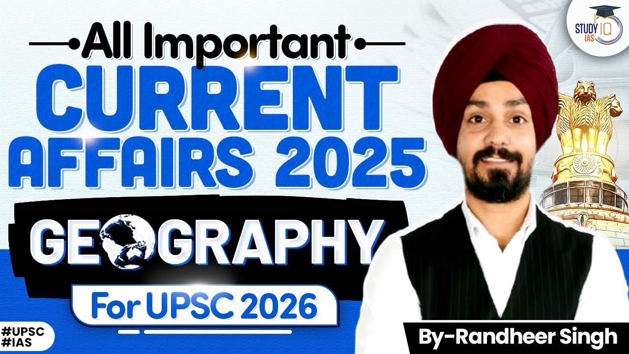 UPSC Geography Current Affairs 2025 | Last 12 Months Fully Covered | StudyIQ IAS