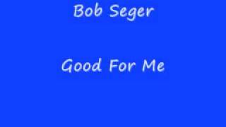 Bob Seger   Good For Me