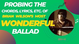 Probing the chords, lyrics, and orchestration of Brian Wilson&#39;s most WONDERFUL ballad