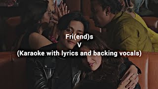 Download lagu Fri(end)s - V (Karaoke with lyrics and backing vocals) mp3