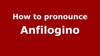 How to pronounce Anfilogino