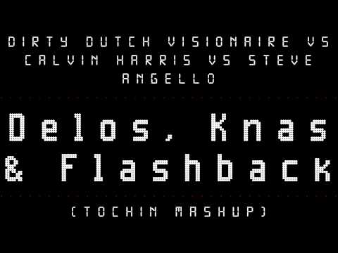 Dirty Dutch Visionaire vs Calvin Harris vs Steve Angello - Delos, Knas & Flashback (Tochin Mashup)