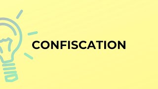 What is the meaning of the word CONFISCATION