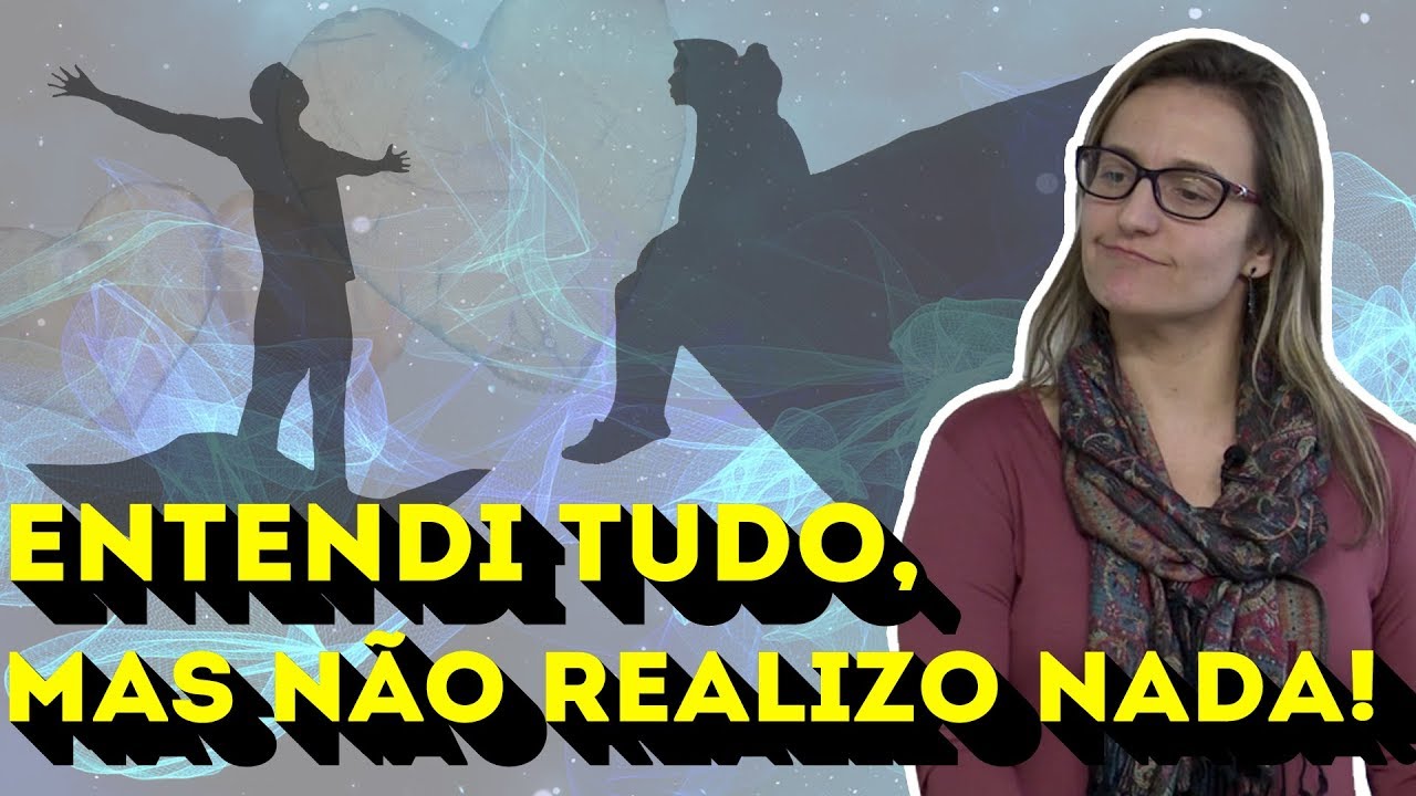 ENTENDI TUDO, MAS NÃO REALIZO NADA!