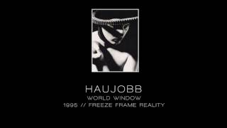 HAUJOBB - World window [&quot;Freeze Frame Reality&quot; - 1995]