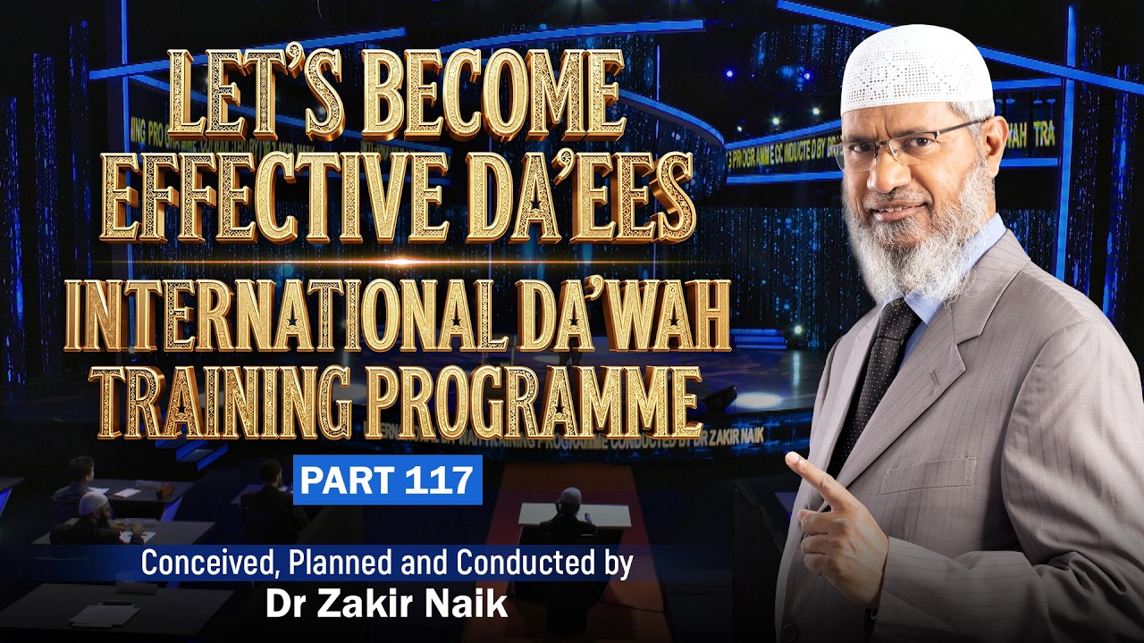 Let's Become Effective Da'ees - International Da'wah Training Programme - Part 117 | Dr Zakir Naik