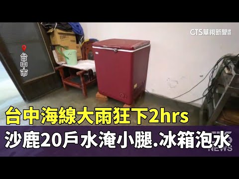 台中海線大雨狂下2hrs　沙鹿20戶人家水淹小腿.冰箱泡水