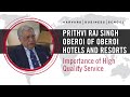 Prithvi Raj Singh Oberoi Of Oberoi Hotels And Resorts Importance Of High Quality Service