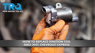 How to Replace Ignition Coil 2003-2021 Chevrolet Express