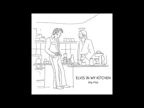 Blip Pilot - Elvis in my Kitchen