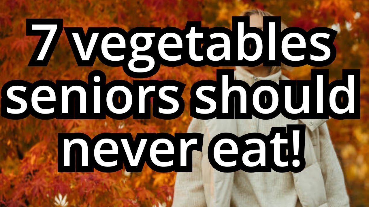 ALERT! 7 Vegetable Seniors Should NEVER Eat!
