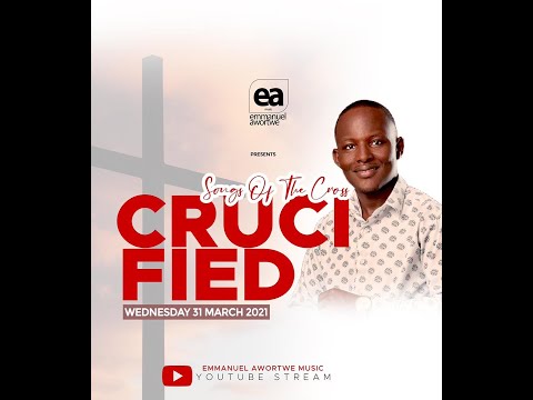 Dcn. Emmanuel Awortwe CRUCIFIED (SONGS OF THE CROSS)