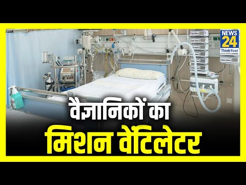 कोरोना को हराना है, हिंदुस्तान ने ठाना है, वैज्ञानिकों का मिशन वेंटिलेटर