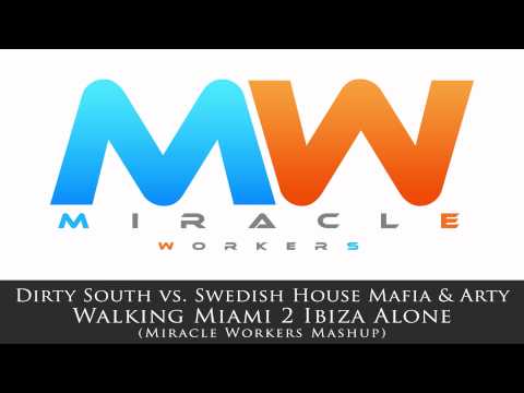 Dirty South vs. Swedish House Mafia & Arty - Walking Miami 2 Ibiza Alone (Miracle Workers Edit)