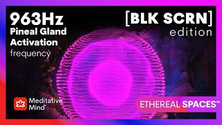 963Hz | GOD'S Frequency | SPIRITUAL Oneness | Pineal Gland ACTIVATOR | BLACK SCREEN,ETHEREAL SPACES™