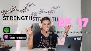 Ep. 17 | How to RE-THINK exercise + have fun with it ~ Broken Strength Podcast