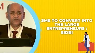 SME to convert into the 'Large Entrepreneurs' : SIDBI image