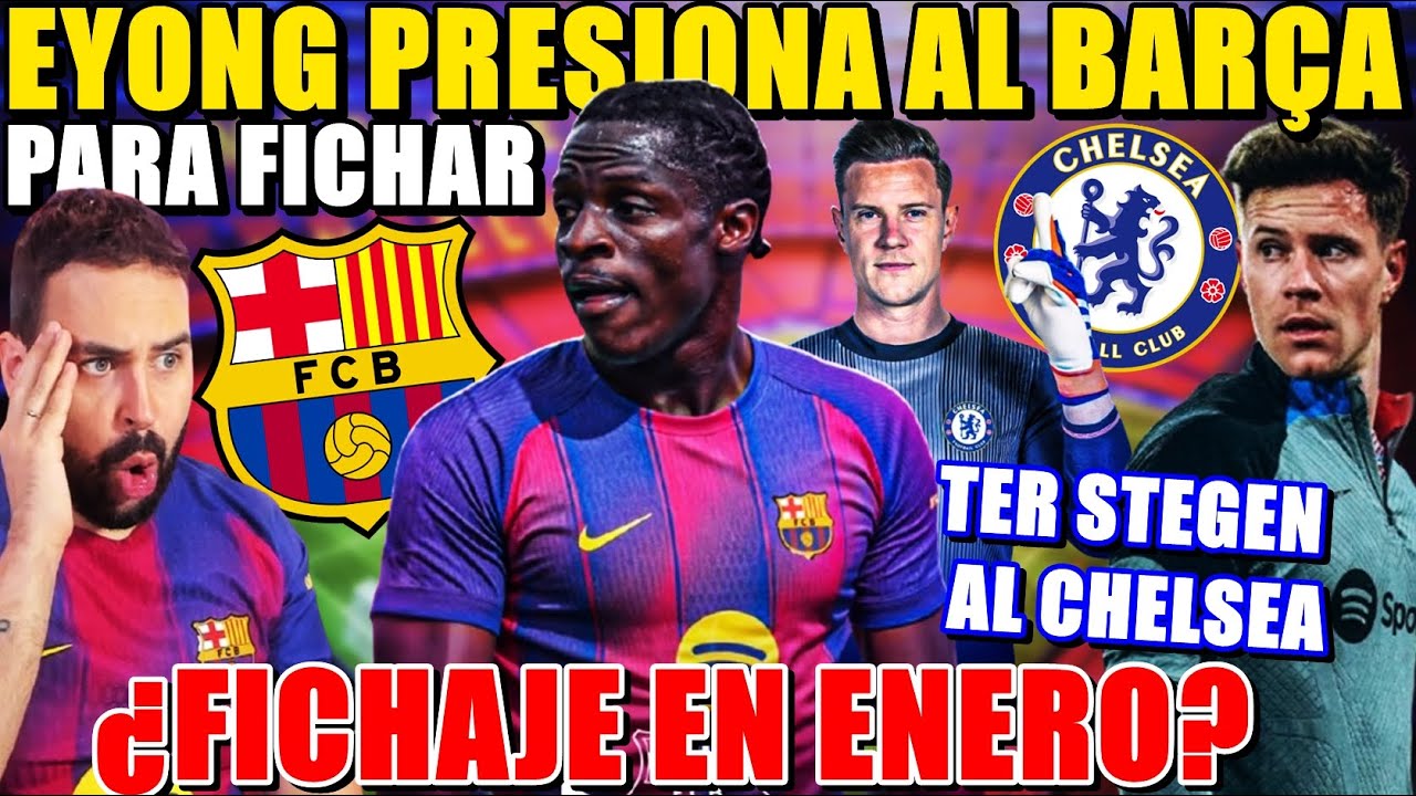 🚨EYONG PRESIONA al BARÇA para FICHAR en ENERO ¡30 MILLONES! - CHELSEA CONFIRMA INTERÉS en TER STEGEN
