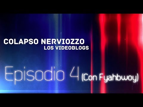 Colapso Nerviozzo VideoBlogs • Episodio 4 (Con Fyahbwoy)