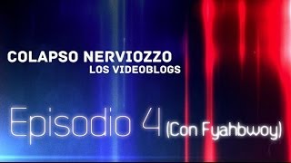 Colapso Nerviozzo VideoBlogs • Episodio 4 (Con Fyahbwoy)