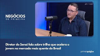 Diretor do Senai fala sobre trilha que acelera o jovem no mercado mais quente do Brasil