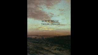 Beach House- Troublemaker (lyrics)