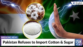 Pakistan Refuses to Import Cotton & Sugar