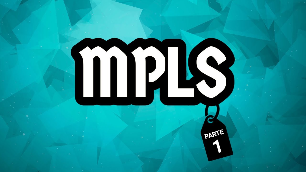 MPLS - PARTE 1 - Multiprotocol Label Switching - Descomplicando (ou tentando) os conceitos básicos!